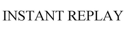 INSTANT REPLAY trademark