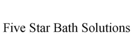 FIVE STAR BATH SOLUTIONS trademark