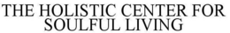 THE HOLISTIC CENTER FOR SOULFUL LIVING trademark