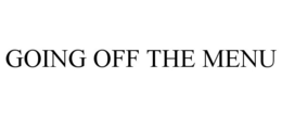 GOING OFF THE MENU trademark