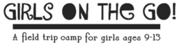 GIRLS ON THE GO! A FIELD TRIP CAMP FOR GIRLS AGES 9-13 trademark