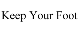 KEEP YOUR FOOT trademark