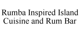 RUMBA INSPIRED ISLAND CUISINE AND RUM BAR trademark