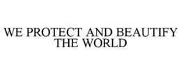 WE PROTECT AND BEAUTIFY THE WORLD trademark