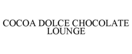 COCOA DOLCE CHOCOLATE LOUNGE trademark