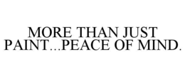 MORE THAN JUST PAINT...PEACE OF MIND. trademark
