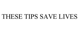 THESE TIPS SAVE LIVES trademark