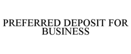 PREFERRED DEPOSIT FOR BUSINESS trademark