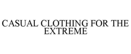 CASUAL CLOTHING FOR THE EXTREME trademark