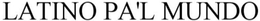 LATINO PA'L MUNDO trademark