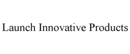 LAUNCH INNOVATIVE PRODUCTS trademark