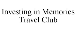 INVESTING IN MEMORIES TRAVEL CLUB trademark