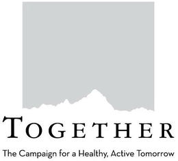 TOGETHER THE CAMPAIGN FOR A HEALTHY, ACTIVE TOMORROW trademark