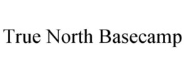 TRUE NORTH BASECAMP trademark