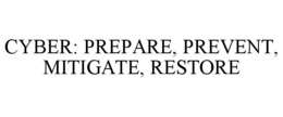 CYBER: PREPARE, PREVENT, MITIGATE, RESTORE trademark