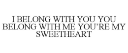 I BELONG WITH YOU YOU BELONG WITH ME YOU'RE MY SWEETHEART trademark