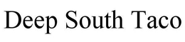 DEEP SOUTH TACO trademark