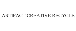 ARTIFACT CREATIVE RECYCLE trademark