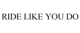 RIDE LIKE YOU DO trademark