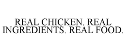 REAL CHICKEN. REAL INGREDIENTS. REAL FOOD. trademark