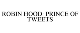 ROBIN HOOD: PRINCE OF TWEETS trademark