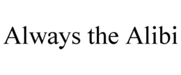 ALWAYS THE ALIBI trademark