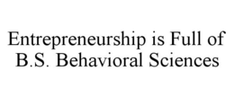 ENTREPRENEURSHIP IS FULL OF B.S. BEHAVIORAL SCIENCES trademark