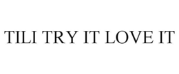 TILI TRY IT LOVE IT trademark