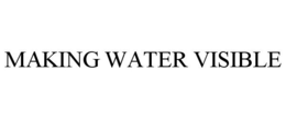 MAKING WATER VISIBLE trademark