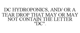DC HYDROPONICS, AND/ OR A TEAR DROP THAT MAY OR MAY NOT CONTAIN THE LETTER "DC". trademark