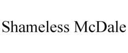 SHAMELESS MCDALE trademark