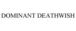 DOMINANT DEATHWISH trademark