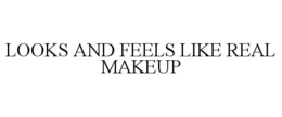 LOOKS AND FEELS LIKE REAL MAKEUP trademark