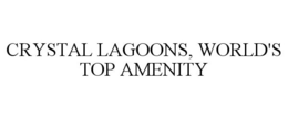 CRYSTAL LAGOONS, WORLD'S TOP AMENITY trademark