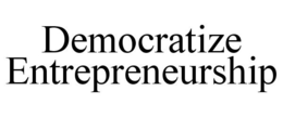 DEMOCRATIZE ENTREPRENEURSHIP trademark