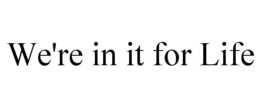 WE'RE IN IT FOR LIFE trademark