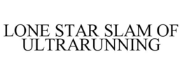 LONE STAR SLAM OF ULTRARUNNING trademark