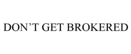 DON'T GET BROKERED trademark