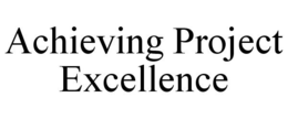 ACHIEVING PROJECT EXCELLENCE trademark