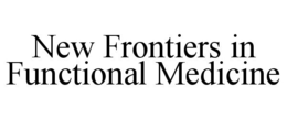 NEW FRONTIERS IN FUNCTIONAL MEDICINE trademark