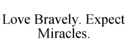 LOVE BRAVELY. EXPECT MIRACLES. trademark
