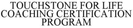 TOUCHSTONE FOR LIFE COACHING CERTIFICATION PROGRAM trademark