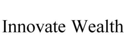 INNOVATE WEALTH trademark