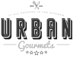 ESTD 2016 IT ALL HAPPENS IN THE KITCHEN URBAN GOURMETS trademark