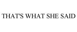 THAT'S WHAT SHE SAID trademark