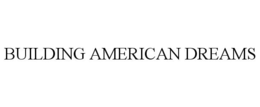 BUILDING AMERICAN DREAMS trademark