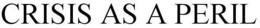 CRISIS AS A PERIL trademark