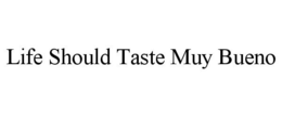 LIFE SHOULD TASTE MUY BUENO trademark