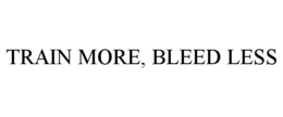 TRAIN MORE, BLEED LESS trademark