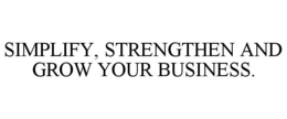 SIMPLIFY, STRENGTHEN AND GROW YOUR BUSINESS. trademark